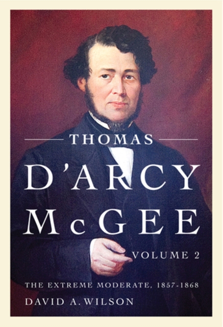 Thomas D'Arcy McGee, Volume 2 : The Extreme Moderate, 1857-1868, Paperback / softback Book