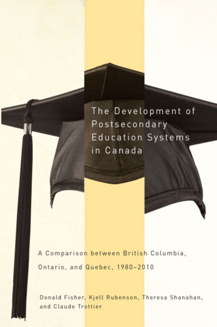 The Development of Postsecondary Education Systems in Canada : A Comparison between British Columbia, Ontario, and Quebec, 1980-2010, Hardback Book