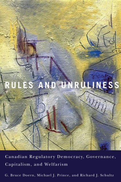 Rules and Unruliness : Canadian Regulatory Democracy, Governance, Capitalism, and Welfarism, Paperback / softback Book