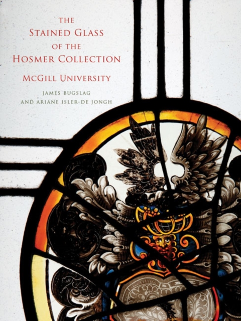 The Stained Glass of the Hosmer Collection, McGill University : Corpus Vitrearum Canada, Hardback Book