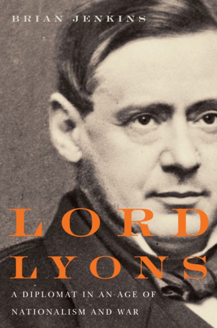 Lord Lyons : A Diplomat in an Age of Nationalism and War, Hardback Book