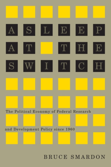 Asleep at the Switch : The Political Economy of Federal Research and Development Policy since 1960 Volume 228, Hardback Book