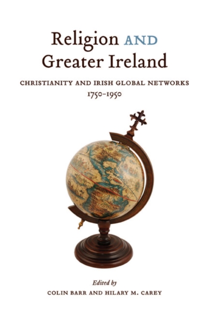 Religion and Greater Ireland : Christianity and Irish Global Networks, 1750-1950 Volume 2, Paperback / softback Book