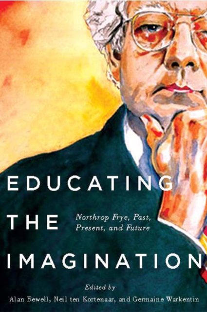 Educating the Imagination : Northrop Frye, Past, Present, and Future, Paperback / softback Book