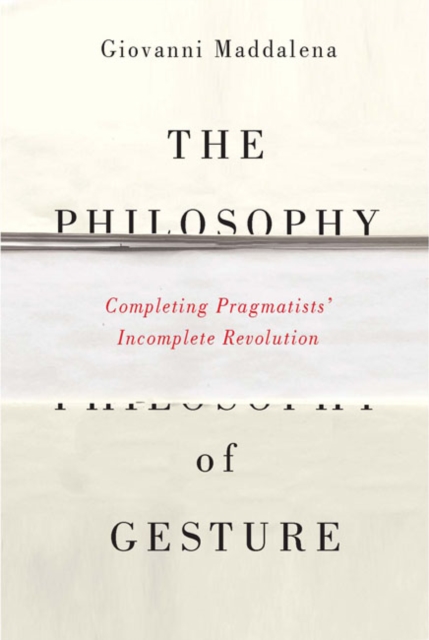 The Philosophy of Gesture : Completing Pragmatists' Incomplete Revolution, Hardback Book