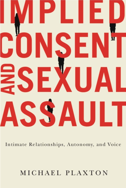 Implied Consent and Sexual Assault : Intimate Relationships, Autonomy, and Voice, Paperback / softback Book