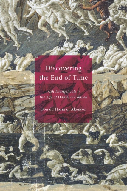Discovering the End of Time : Irish Evangelicals in the Age of Daniel O'Connell, Hardback Book