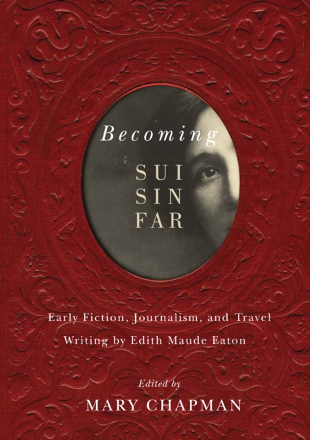 Becoming Sui Sin Far : Early Fiction, Journalism, and Travel Writing by Edith Maude Eaton, Hardback Book