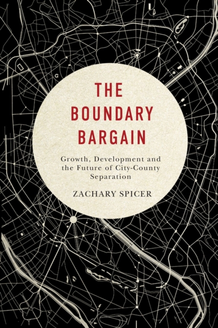 The Boundary Bargain : Growth, Development, and the Future of City-County Separation Volume 4, Paperback / softback Book