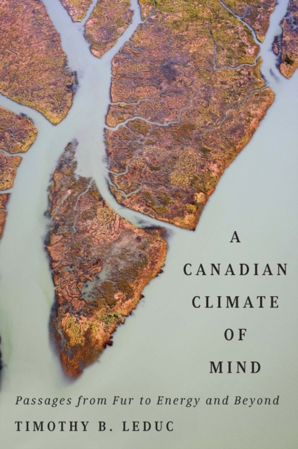 A Canadian Climate of Mind : Passages from Fur to Energy and Beyond, Hardback Book