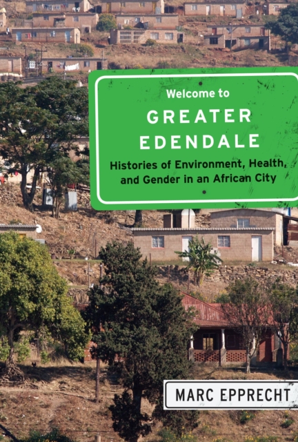 Welcome to Greater Edendale : Histories of Environment, Health, and Gender in an African City Volume 6, Paperback / softback Book