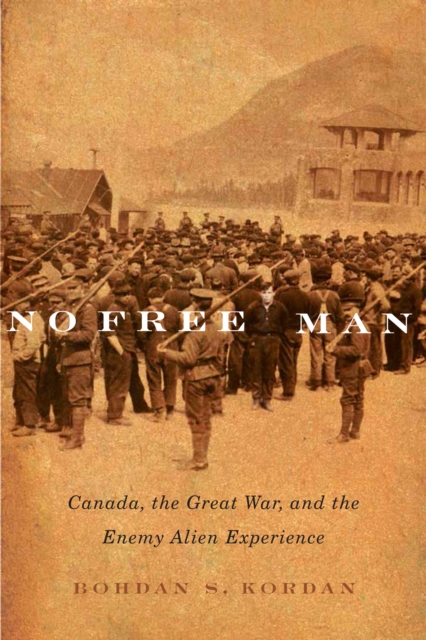 No Free Man : Canada, the Great War, and the Enemy Alien Experience Volume 2, Hardback Book