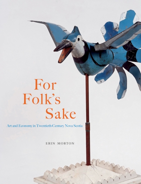 For Folk's Sake : Art and Economy in Twentieth-Century Nova Scotia Volume 20, Paperback / softback Book