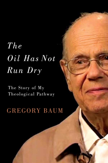 The Oil Has Not Run Dry : The Story of My Theological Pathway Volume 23, Hardback Book