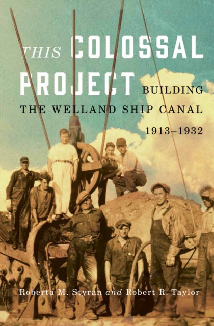 This Colossal Project : Building the Welland Ship Canal, 1913-1932, PDF eBook