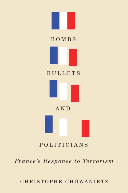 Bombs, Bullets, and Politicians : France's Response to Terrorism, EPUB eBook