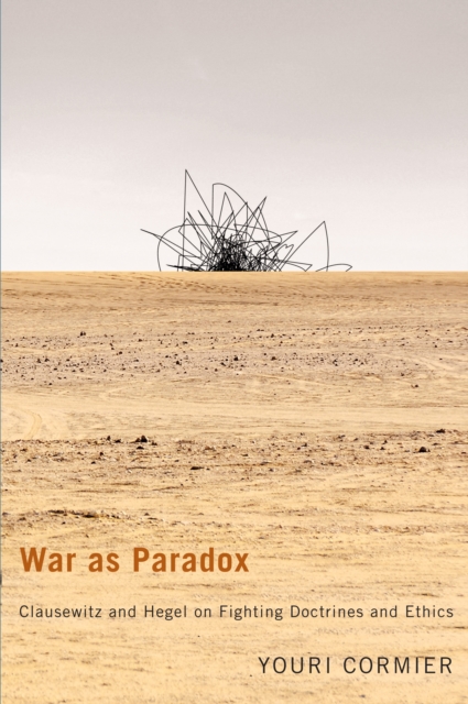 War as Paradox : Clausewitz and Hegel on Fighting Doctrines and Ethics, PDF eBook