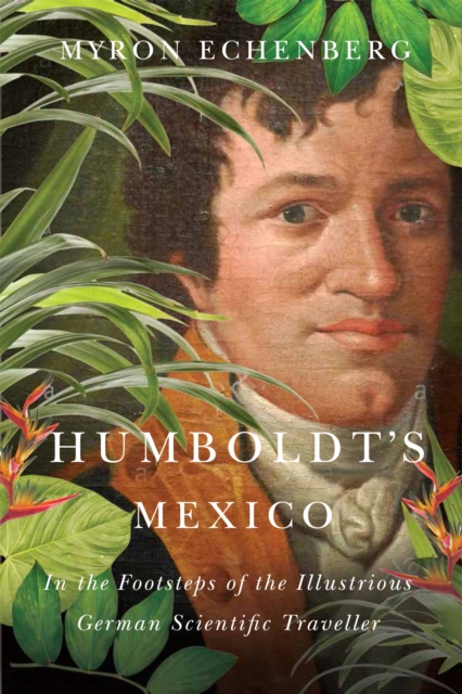 Humboldt's Mexico : In the Footsteps of the Illustrious German Scientific Traveller, Hardback Book
