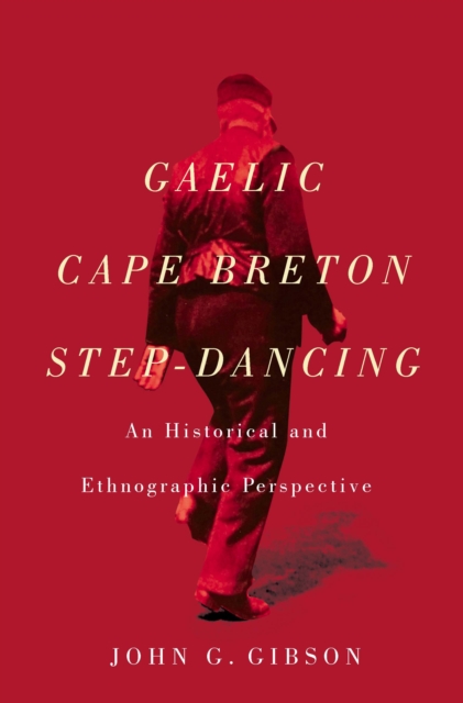 Gaelic Cape Breton Step-Dancing : An Historical and Ethnographic Perspective, EPUB eBook