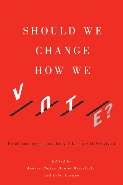 Should We Change How We Vote? : Evaluating Canada's Electoral System, Hardback Book