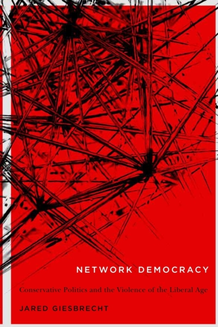 Network Democracy : Conservative Politics and the Violence of the Liberal Age Volume 68, Paperback / softback Book
