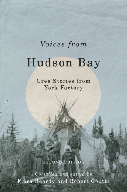 Voices from Hudson Bay : Cree Stories from York Factory, Second Edition Volume 5, Hardback Book