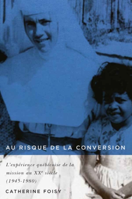 Au risque de la conversion : L'experience quebecoise de la mission au XXe siecle (1945-1980), EPUB eBook