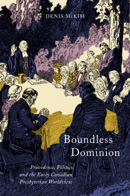 Boundless Dominion : Providence, Politics, and the Early Canadian Presbyterian Worldview, EPUB eBook