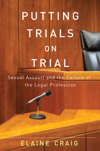 Putting Trials on Trial : Sexual Assault and the Failure of the Legal Profession, Hardback Book