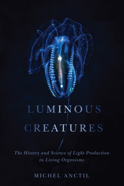 Luminous Creatures : The History and Science of Light Production in Living Organisms, EPUB eBook