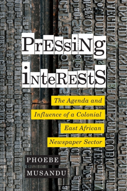 Pressing Interests : The Agenda and Influence of a Colonial East African Newspaper Sector, Paperback / softback Book