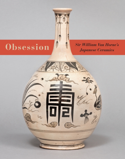 Obsession : Sir William Van Horne's Japanese Ceramics, Hardback Book