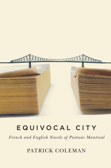 Equivocal City : French and English Novels of Postwar Montreal, Paperback / softback Book