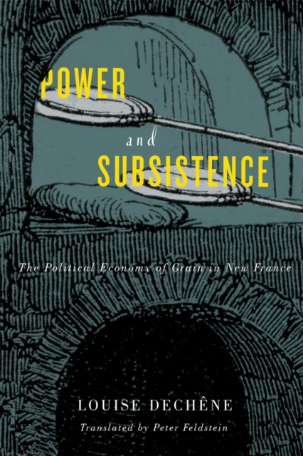 Power and Subsistence : The Political Economy of Grain in New France Volume 3, Hardback Book