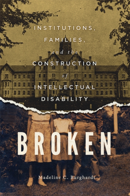 Broken : Institutions, Families, and the Construction of Intellectual Disability, EPUB eBook