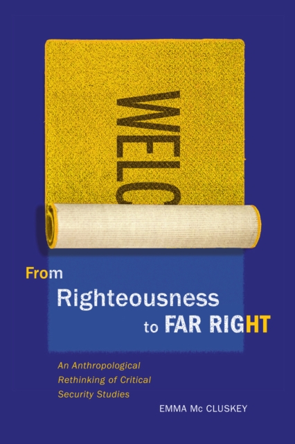 From Righteousness to Far Right : An Anthropological Rethinking of Critical Security Studies Volume 2, Hardback Book