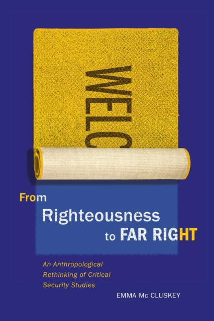 From Righteousness to Far Right : An Anthropological Rethinking of Critical Security Studies Volume 2, Paperback / softback Book