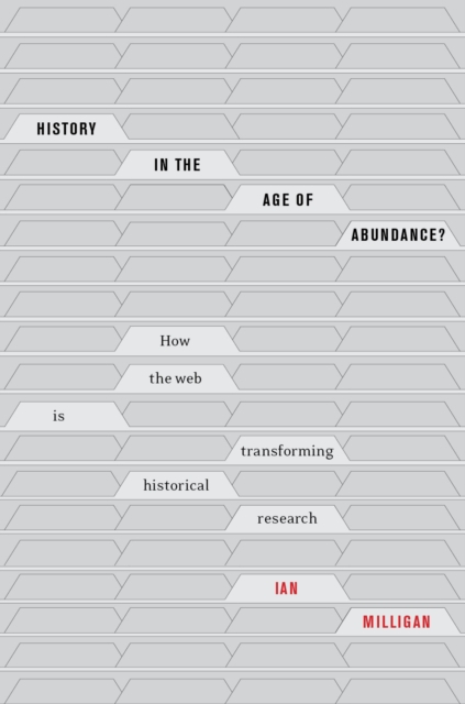 History in the Age of Abundance? : How the Web Is Transforming Historical Research, Hardback Book