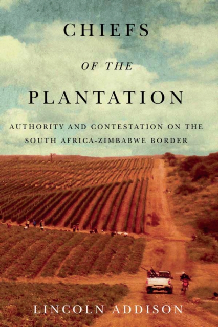 Chiefs of the Plantation : Authority and Contestation on the South Africa-Zimbabwe Border, Hardback Book