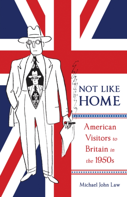 Not Like Home : American Visitors to Britain in the 1950s Volume 1, Hardback Book