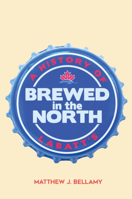 Brewed in the North : A History of Labatt's, EPUB eBook