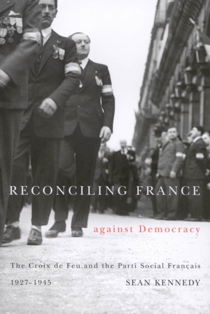 Reconciling France against Democracy : The Croix de Feu and the Parti Social Francais, 1927-1945, PDF eBook