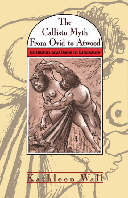 Callisto Myth from Ovid to Atwood : Initiation and Rape in Literature, PDF eBook