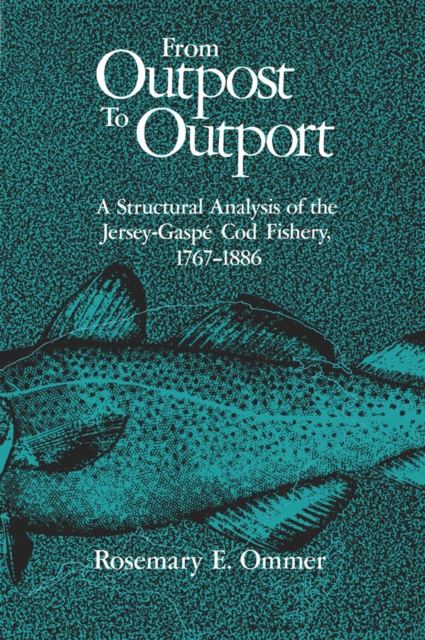 From Outpost to Outport : A Structural Analysis of the Jersey-Gaspe Cod Fishery, 1767-1886, PDF eBook