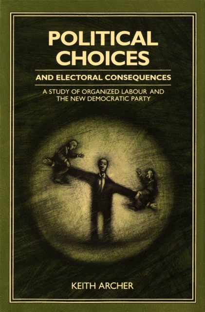 Political Choices and Electoral Consequences : A Study of Organized Labour and the New Democratic Party, PDF eBook