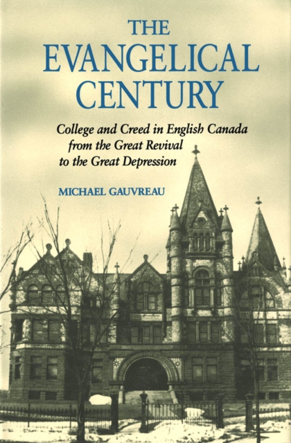 Evangelical Century : College and Creed in English Canada from the Great Revival to the Great Depression, PDF eBook