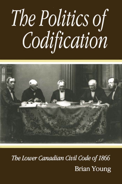 Politics of Codification : The Lower Canadian Civil Code of 1866, PDF eBook