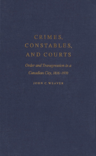 Crimes, Constables, and Courts : Order and Transgression in a Canadian City, 1816-1970, PDF eBook