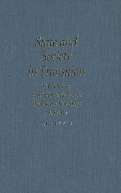State and Society in Transition : The Politics of Institutional Reform in the Eastern Townships, 1838-1852, PDF eBook