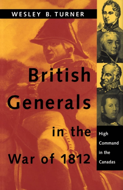 British Generals in the War of 1812 : High Command in the Canadas, PDF eBook